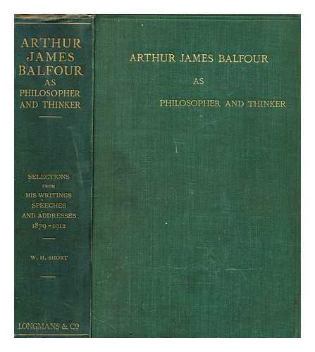 BALFOUR, ARTHUR JAMES (1848-1930) - Arthur James Balfour as philospher and thinker : a collection of the more important and interesting passages in his non-political writings, speeches and addresses, 1879-1912