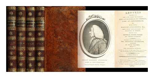 CHESTERFIELD, PHILIP DORMER STANHOPE, EARL OF, (1694-1773) - Letters written by the late Right Honourable Philip Dormer Stanhope, Earl of Chesterfield, to his son, Philip Stanhope, Esq. Late Envoy-Extraordinary at the Court of Dresden. Together with Several other Pieces on Various Subjects. [complete in 4 volumes]