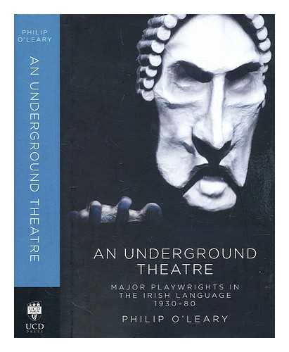 O'LEARY, PHILIP - An underground theatre : major playwrights in the Irish language 1930-80