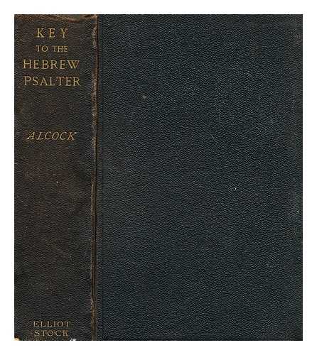 ALCOCK, GEORGE AUGUSTUS - Key to the Hebrew psalter : a lexicon and concordance combined, wherein are all the words and particles contained in the Book of Psalms