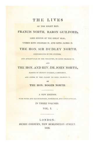 NORTH, ROGER (1653-1734) - The lives of the Right Hon. Francis North, Baron Guilford, the Hon. Sir Dudley North : and the Hon. and Rev. Dr John North