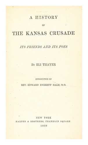 THAYER, ELI (1819-1899) - A history of the Kansas crusade : its friends and its foes