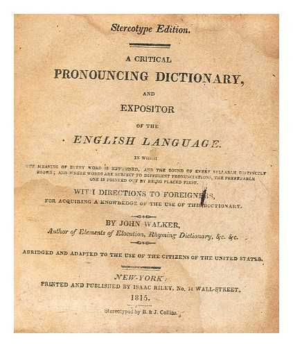 WALKER, JOHN (1732-1807) - A critical pronouncing dictionary, and expositor of the English language ... : with directions to foreigners, for acquiring a knowledge of the use of this dictionary : abridged and adapted to the use of the citizens of the United States