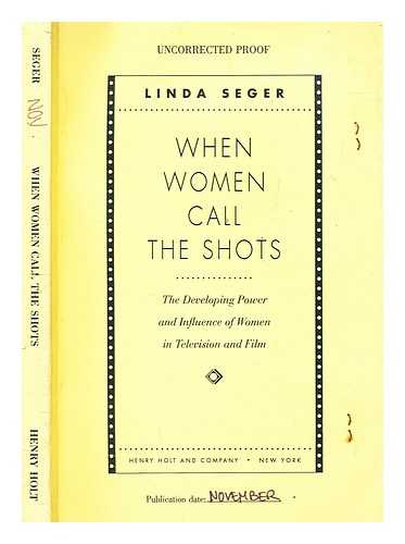 SEGER, LINDA - When women call the shots : the developing power and influence of women in television and film