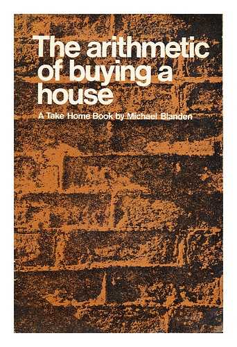 BLANDEN, MICHAEL - The arithmetic of buying a house: a take home book by Michael Blanden