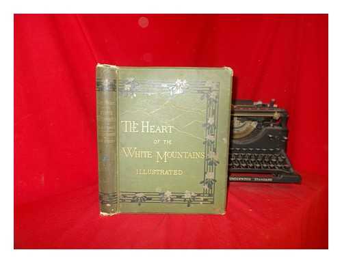 DRAKE, SAMUEL ADAMS - The heart of the White Mountains; their legend and scenery, With illus. by W. Hamilton Gibson