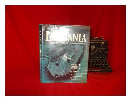 BALLARD, ROBERT D - Exploring the Lusitania : probing the mysteries of the sinking that changed history