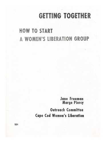 FREEMAN, JANE - Getting together : how to start a women's liberation group