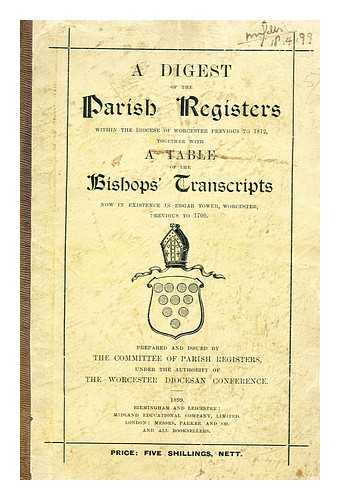 BLOOM, J. HARVEY (JAMES HARVEY) - A digest of the parish registers within the diocese of Worcester previous to 1812 : together with a table of the bishops' transcripts ... previous to 1700