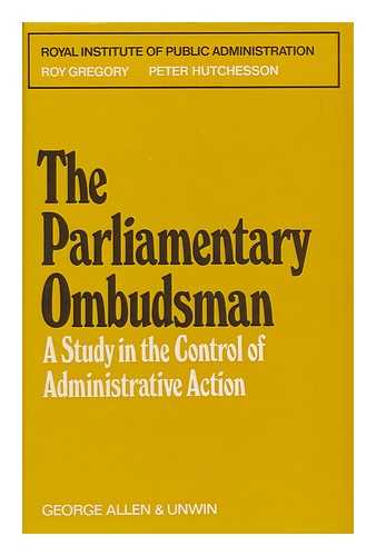 GREGORY, ROY. HUTCHESSON, PETER G. - The Parliamentary Ombudsman : a Study in the Control of Administrative Action / Roy Gregory and Peter Hutchesson