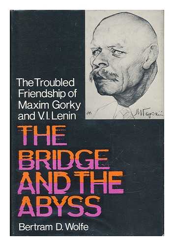 WOLFE, BERTRAM DAVID (1896-1977) - The Bridge and the Abyss : the Troubled Friendship of Maxim Gorky and V. I. Lenin