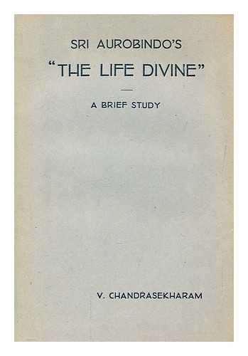 CHANDRASEKHARAM, VELURI - Sri Aurobindo's 'The life divine'; a brief study