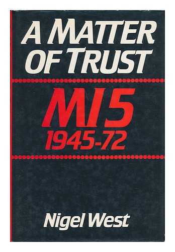 WEST, NIGEL - A Matter of Trust : MI5 1945-72