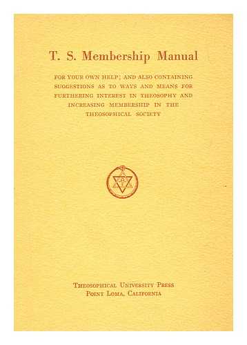 POINT LOMA THEOSOPHICAL SOCIETY - T.S. membership manual : for your own help : and also containing suggestions as to ways and means for furthering interest in theosophy and increasing membership in the Theosophical Society