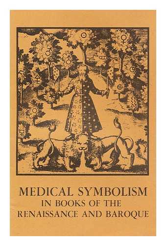 NATIONAL LIBRARY OF MEDICINE (U.S.) - Medical symbolism in books of the Renaissance and baroque : an exhibit in the National Library of Medicine, June 23-September 30, 1966