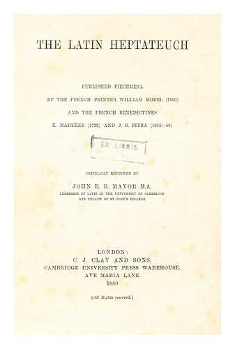 MAYOR, JOHN E. B. (JOHN EYTON BICKERSTETH) (1825-1910) - The Latin Heptateuch : published piecemeal by the French printer William Morel (1560) and the French Benedictines E. Martne (1733) and J.B. Pitra (1852-88)