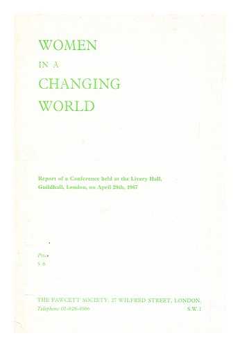 FAWCETT SOCIETY - Women in a changing world : report of a conference held at the Livery Hall, Guildhall, London, on April 29th, 1967