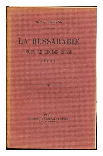 PELIVAN, ION G - La Bessarabie sous le rgime russe (1812-1918)