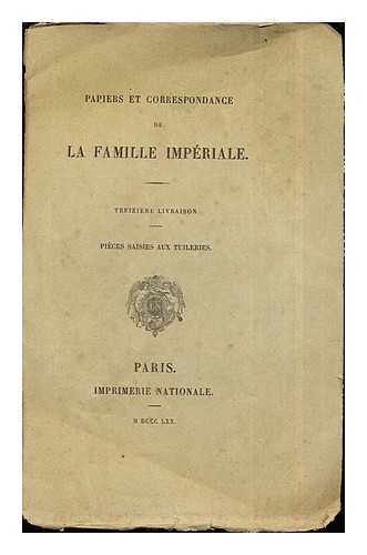 IMPRIMERIE NATIONALE - Papiers et Correspondance de La Famille Impriale: treizieme Libraison: pieces saisies aux tuileries