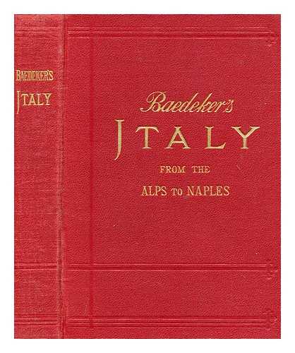 BAEDEKER, KARL - Italy from the Alps to Naples : handbook for travellers
