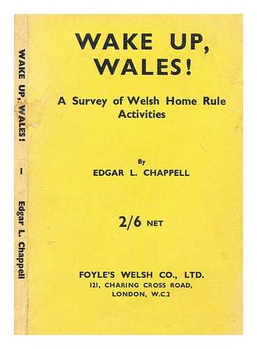 CHAPPELL, EDGAR L. (EDGAR LEYSHON) (1879-1949) - Wake up, Wales! : a survey of Welsh home rule activities