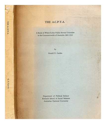 CAIDEN, GERALD E - The A.C.P.T.A. : a study of white collar public service unionism