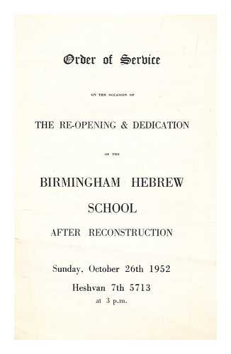 BIRMINGHAM HEBREW SCHOOL - Order of service on the occasion of the re-opening and dedication of the Birmingham Hebrew School after reconstruction : Sunday, October 26th 1952 : Heshvan 7th 5713