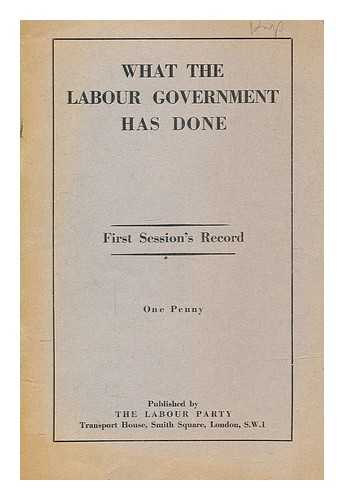 LABOUR PARTY (GREAT BRITAIN) - What the Labour Government has done : first session's record