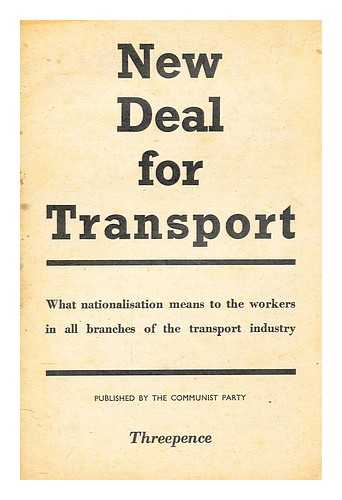 COMMUNIST PARTY OF GREAT BRITAIN - New deal for transport : what nationalisation means to the workers in all branches of the transport industry