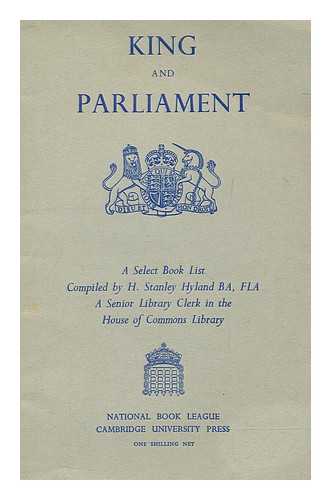 HYLAND, HENRY STANLEY - King and Parliament : a selected list of books compiled for the National Book League