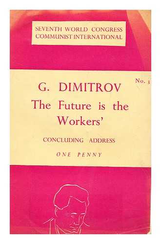 DIMITROV, GEORGI (1882-1949) - The present rulers of the capitalist countries are but temporary : the real master of the world is the proletariat ! concluding address [to the 7th World Congress]