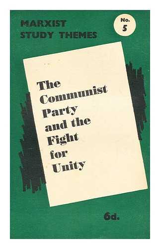 COMMUNIST PARTY OF GREAT BRITAIN - The Communist party and the fight for unity