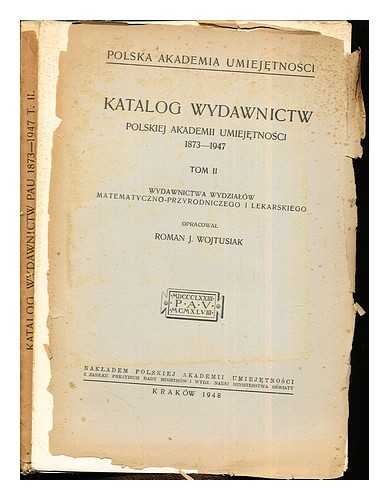 POLSKA AKADEMIA UMIEJETNOSCI. MIKUCKI, SYLWIUSZ. WOJTUSIAK, ROMAN JZEF - Katalog wydawnictw Polskiej Akademii Umiejetnosci 1873-1947: vol. II