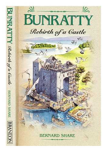 SHARE, BERNARD - Bunratty : rebirth of a castle