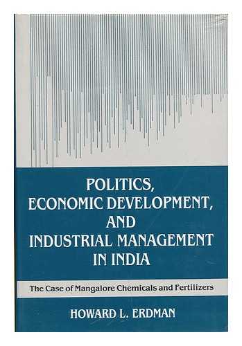 ERDMAN, HOWARD L. - Politics, Economic Development, and Industrial Management in India : the Cases of Mangalore Chemicals and Fertilizers