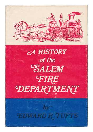TUFTS, EDWARD R. - A History of the Salem Fire Department