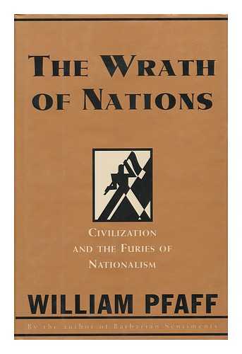 PFAFF, WILLIAM (1928-) - The Wrath of Nations : Civilization and the Furies of Nationalism / William Pfaff