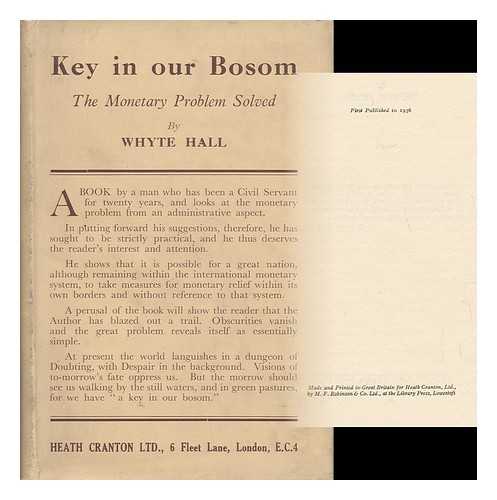 HALL, WHYTE, PSEUD. I. E. AUGUSTUS ALFRED RAYNER - Key in Our Bosom : the Monetary Problem Solved.