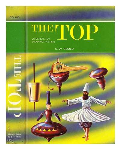 Gould, D. W. (Douglas W.) - The top : universal toy, enduring pastime