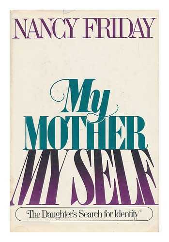 FRIDAY, NANCY - My Mother/my Self : the Daughter's Search for Identity / Nancy Friday