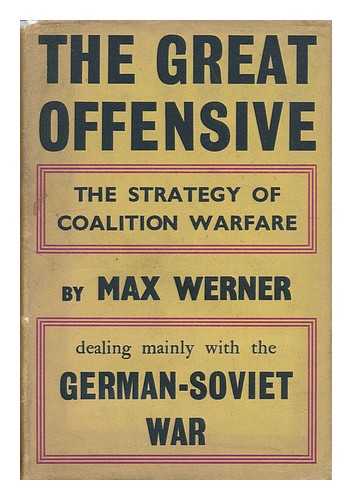 WERNER, MAX (1901-) - The Great Offensive : the Strategy of Coalition Warfare