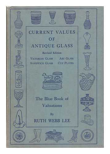 LEE, RUTH WEBB (1894-) - Current Values of Antique Glass: Victorian Glass, Sandwich Glass, Art Glass, Cup Plates; the Blue Book of Valuations