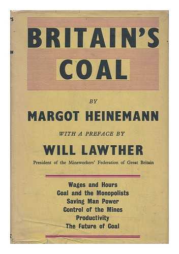 HEINEMANN, MARGOT (1913-) - Britain's Coal : a Study of the Mining Crisis / Prepared by Margot Heinemann for the Labour Research Department ; with Foreword by Will Lawther