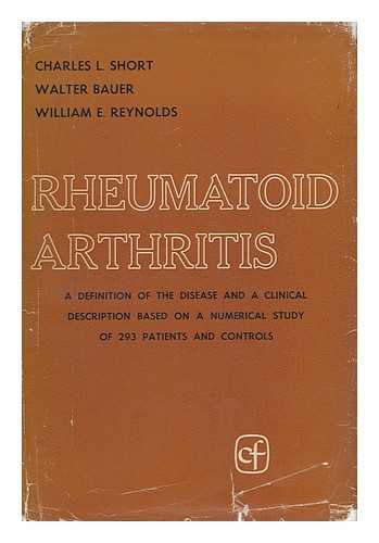 SHORT, CHARLES LYMAN (1901-). BAUER, WALTER (1898-). REYNOLDS, WILLIAM E. - Rheumatoid Arthritis : a Definition of the Disease and a Clinical Description Based on a Numerical Study of 293 Patients and Controls / Charles L. Short, Walter Bauer, William E. Reynolds