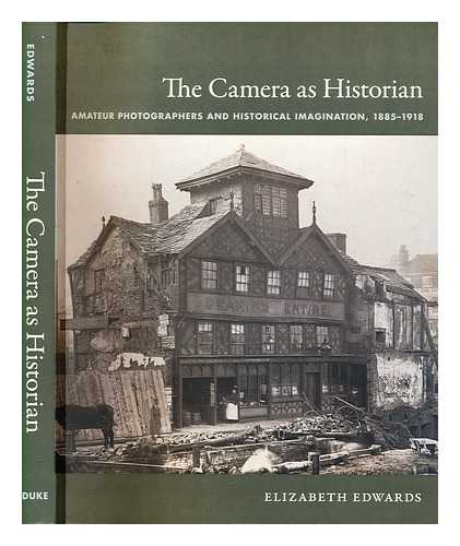 Edwards, Elizabeth - The camera as historian : amateur photographers and historical imagination, 1885-1918