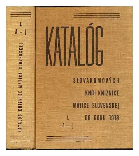 Matica slovensk - Katalg slovkumovych knh Kniznice Matice slovenskej do roku 1918 casta prv A-J