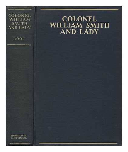 ROOF, KATHARINE METCALF - Colonel William Smith and Lady : the Romance of Washington's Aide and Young Abigail Adams