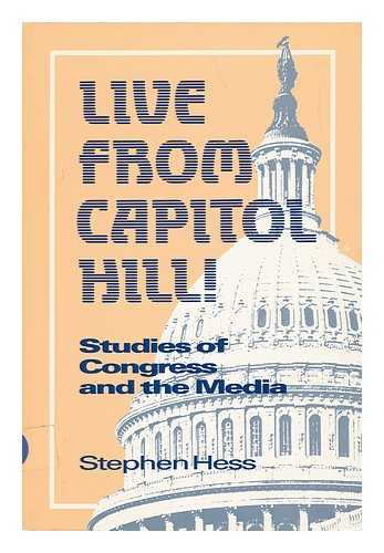 HESS, STEPHEN - Live from Capitol Hill! : Studies of Congress and the Media