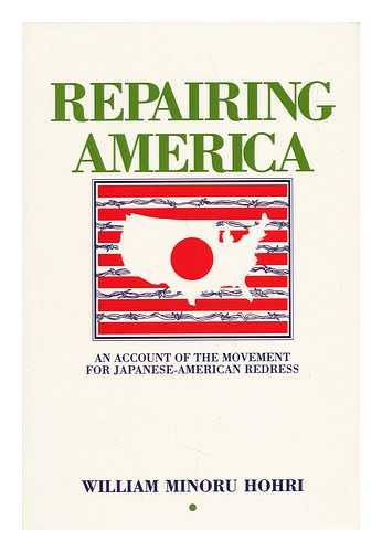HOHRI, WILLIAM MINORU - Repairing America - an Account of the Movement for Japanese-American Redress / with a Foreword by John Toland