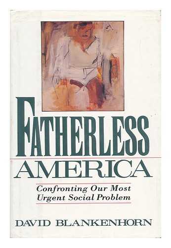 BLANKENHORN, DAVID - Fatherless America - Confronting Our Most Urgent Social Problem